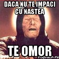 Daca nu te impaci cu Nastea TE OMOR