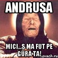 Andrusa Mici...S ma fut pe gura ta!