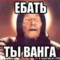 ебать ты ванга