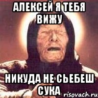 Алексей я тебя вижу Никуда не сьебеш СУКА