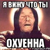 Я Вижу что ты Охуенна