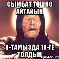 Сымбат төшно айтайын 8-тамызда 18-ге толдың