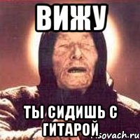 ВИЖУ ТЫ СИДИШЬ С ГИТАРОЙ