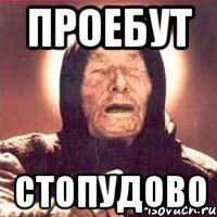 Проебут Стопудово