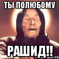 ты полюбому рашид!!