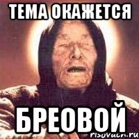 ТЕМА ОКАЖЕТСЯ БРЕОВОЙ