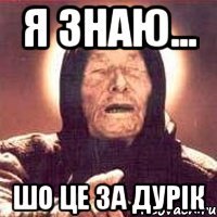 я знаю... шо це за дурік