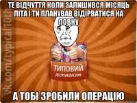 те відчуття коли залишився місяць літа і ти планував відірватися на повну а тобі зробили операцію