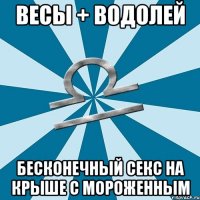 ВЕСЫ + ВОДОЛЕЙ БЕСКОНЕЧНЫЙ СЕКС НА КРЫШЕ С МОРОЖЕННЫМ