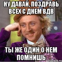 ну давай, поздравь всех с днем вдв ты же один о нем помнишь