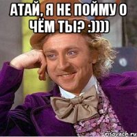 Атай, я не пойму о чём ты? :)))) 