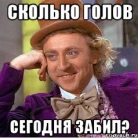Сколько голов сегодня забил?