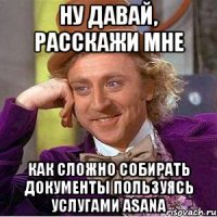 Ну давай, расскажи мне Как сложно собирать документы пользуясь услугами ASANa