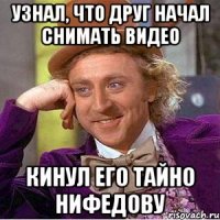 Узнал, что друг начал снимать видео кинул его тайно Нифедову