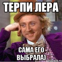 терпи Лера сама его выбрала)