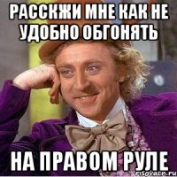 РАССКЖИ МНЕ КАК НЕ УДОБНО ОБГОНЯТЬ НА ПРАВОМ РУЛЕ