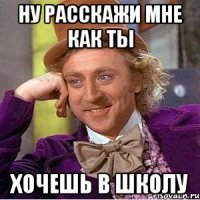 Ну расскажи мне как ты Хочешь в школу
