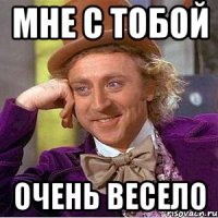 Мне с тобой очень весело