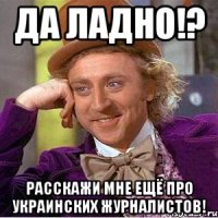 Да ладно!? Расскажи мне ещё про украинских журналистов!