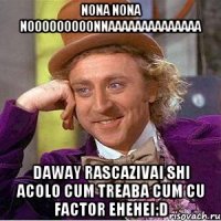 nona nona nooooooooonnaaaaaaaaaaaaaa daway rascazivai shi acolo cum treaba cum cu factor ehehei:D