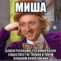 миша давай расскажи что новороссия существует не только в твоем больном воображении