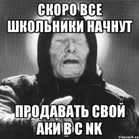 Скоро все школьники начнут Продавать свой аки в с NK