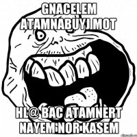 GNACELEM ATAMNABUYJ MOT HL@ BAC ATAMNERT NAYEM NOR KASEM