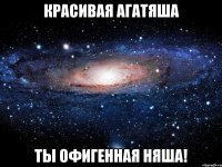 Красивая Агатяша Ты офигенная няша!