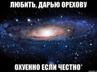 Любить, Дарью Орехову охуенно если честно*