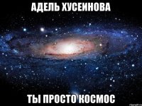 Адель Хусеинова Ты просто космос