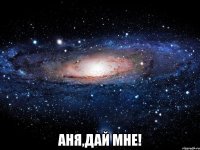  Аня,Дай мне!