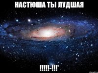 Настюша ты лудшая !!!!!-!!!'