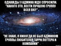 ОДНАЖДЫ У АДМИНА МДК СПРОСИЛИ: "КАКОГО ЭТО, ВЕСТИ ЛУЧШУЮ ГРУППУ ВСЕЯ ВК?" "НЕ ЗНАЮ, Я НИКОГДА НЕ БЫЛ АДМИНОМ ГРУППЫ ЛЮБИТЕЛЕЙ ГАРРИ ПОТТЕРА И КОМПАНИИ"