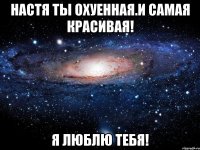 Настя ты охуенная.и самая красивая! Я ЛЮБЛЮ ТЕБЯ!