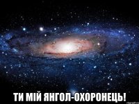  Ти мій Янгол-Охоронець!