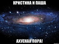 Кристина и паша Ахуеная пора!