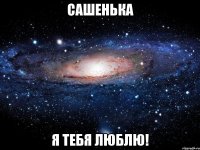 Сашенька Я тебя люблю!