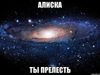 Алиска ты прелесть