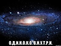  О.д.и.н.о.к.о. в.н.у.т.р.и.