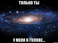 Только Ты У Меня в Голове...