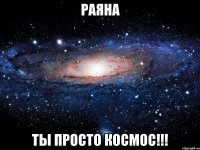 Раяна ты просто космос!!!