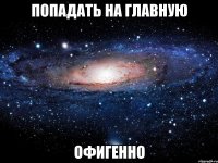 попадать на главную офигенно