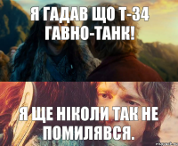 Я гадав що Т-34 гавно-танк! Я ще ніколи так не помилявся.