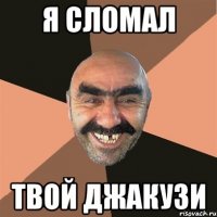 Я сломал твой джакузи