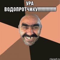 ура водопротчику!!!!!!!!!!!!!! 