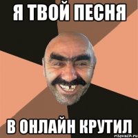 Я твой песня в онлайн крутил