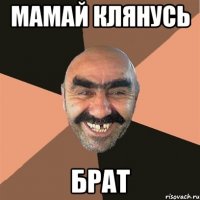 МАМАЙ КЛЯНУСЬ БРАТ