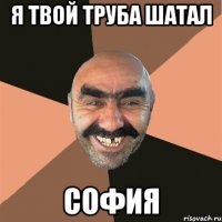 Я твой труба шатал София