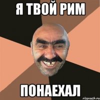 я твой рим понаехал