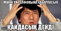 маған үй телфонына хабарласып қайдасың дейді